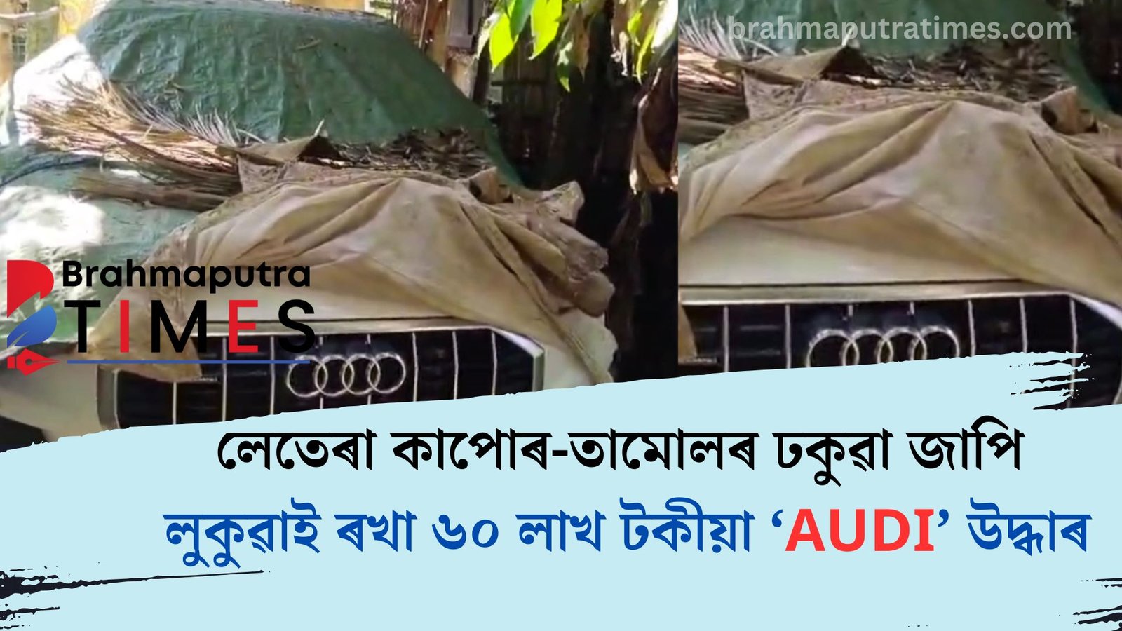 তামোলৰ ঢকুনা জাপি লুকুৱাই থোৱা ৬০ লাখটকীয়া ‘AUDI’ উদ্ধাৰ